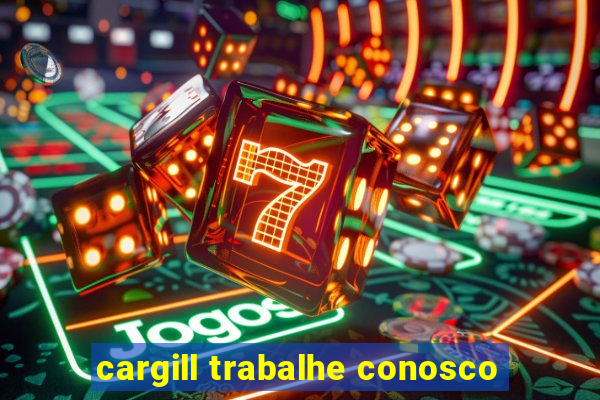 cargill trabalhe conosco